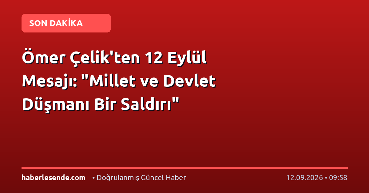 Ömer Çelik'ten 12 Eylül Mesajı: "Millet ve Devlet Düşmanı Bir Saldırı"