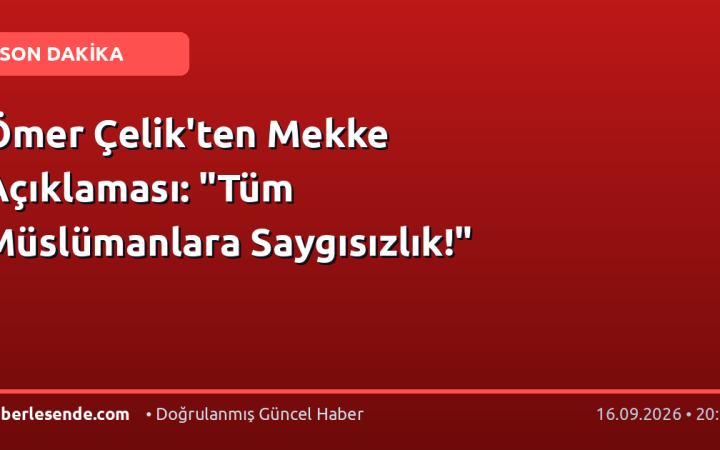 Ömer Çelik'ten Mekke Açıklaması: "Tüm Müslümanlara Saygısızlık!"