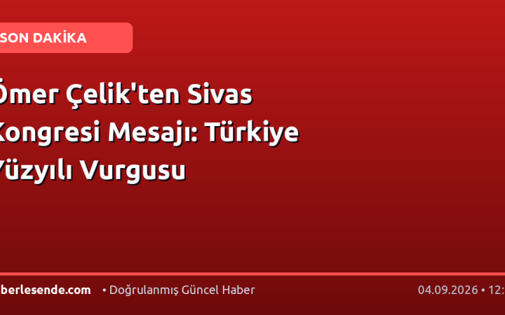 Ömer Çelik'ten Sivas Kongresi Mesajı: Türkiye Yüzyılı Vurgusu