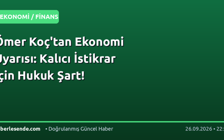 Ömer Koç'tan Ekonomi Uyarısı: Kalıcı İstikrar İçin Hukuk Şart!