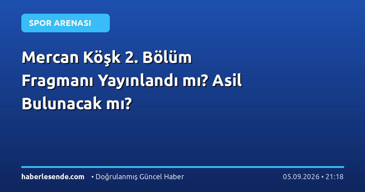 Mercan Köşk 2. Bölüm Fragmanı Yayınlandı mı? Asil Bulunacak mı?
