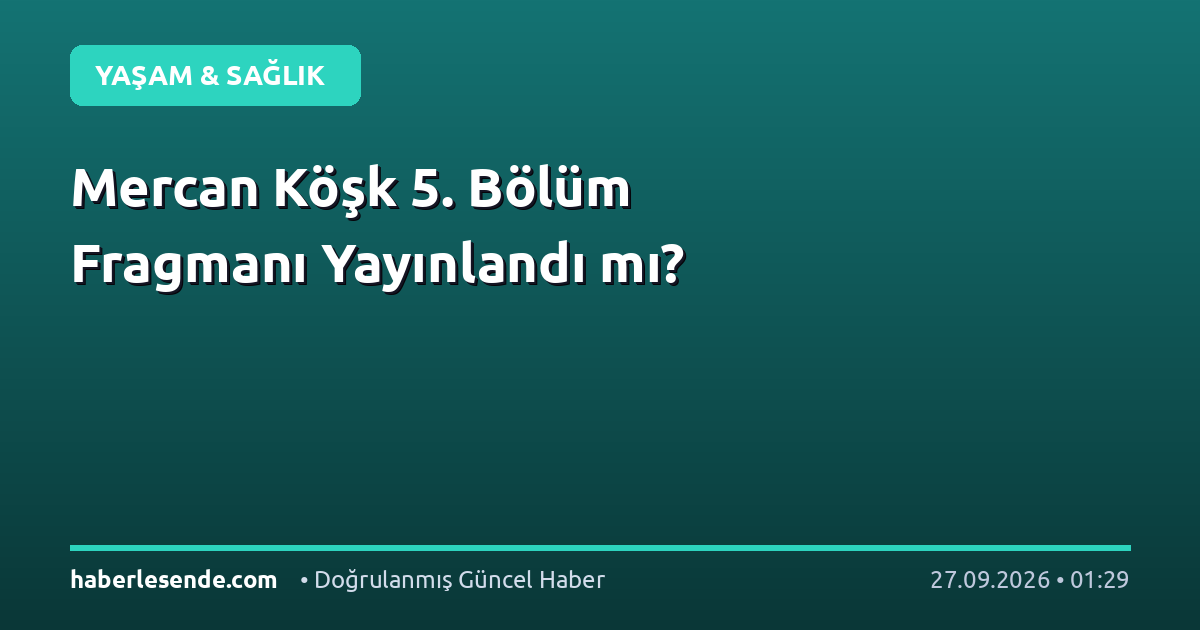 Mercan Köşk 5. Bölüm Fragmanı Yayınlandı mı?