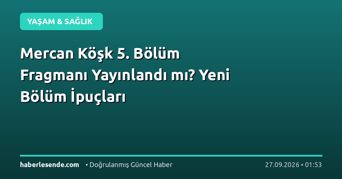 Mercan Köşk 5. Bölüm Fragmanı Yayınlandı mı? Yeni Bölüm İpuçları