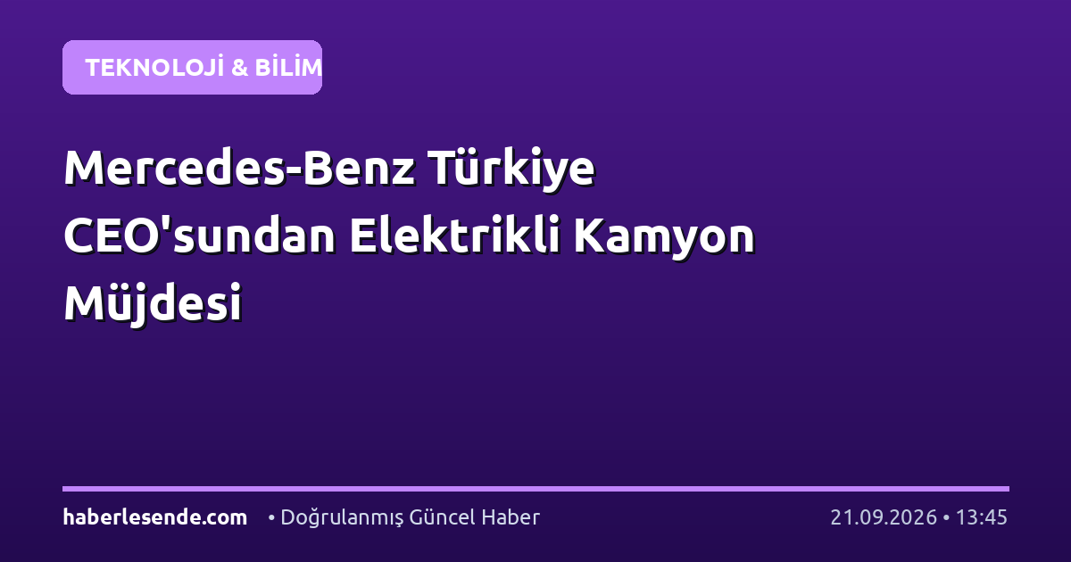 Mercedes-Benz Türkiye CEO'sundan Elektrikli Kamyon Müjdesi