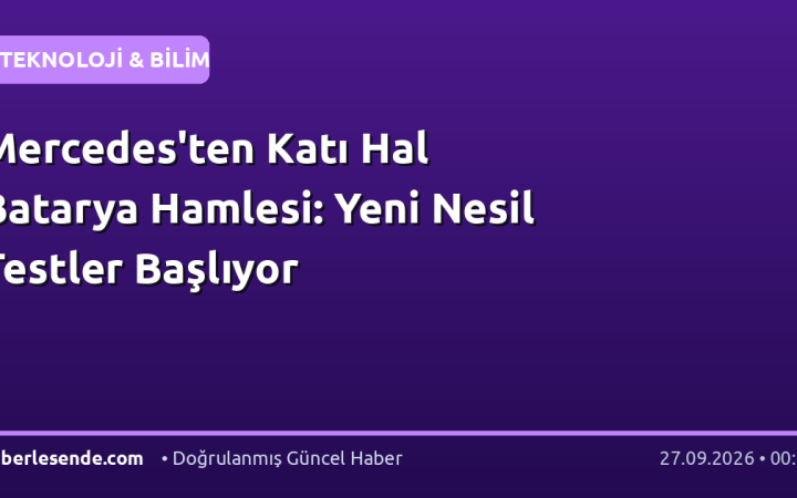 Mercedes'ten Katı Hal Batarya Hamlesi: Yeni Nesil Testler Başlıyor