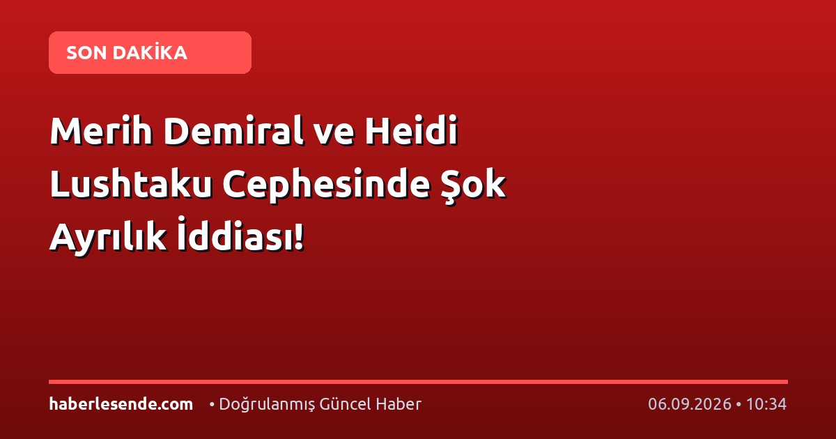 Merih Demiral ve Heidi Lushtaku Cephesinde Şok Ayrılık İddiası!