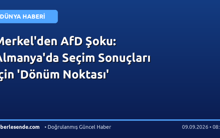 Merkel'den AfD Şoku: Almanya'da Seçim Sonuçları İçin 'Dönüm Noktası'