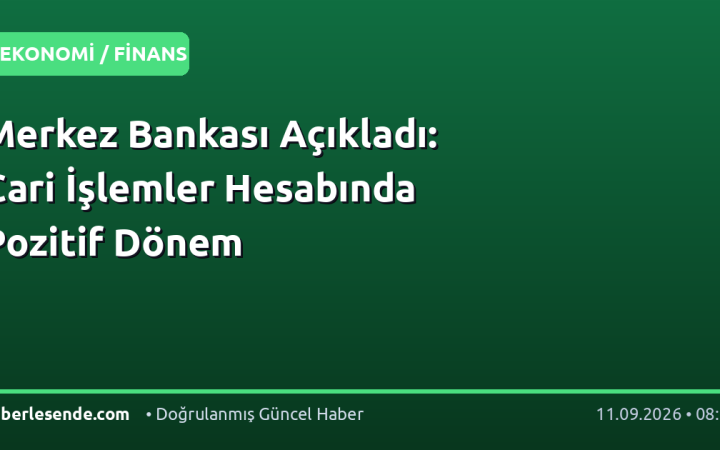 Merkez Bankası Açıkladı: Cari İşlemler Hesabında Pozitif Dönem