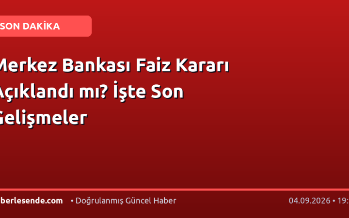 Merkez Bankası Faiz Kararı Açıklandı mı? İşte Son Gelişmeler