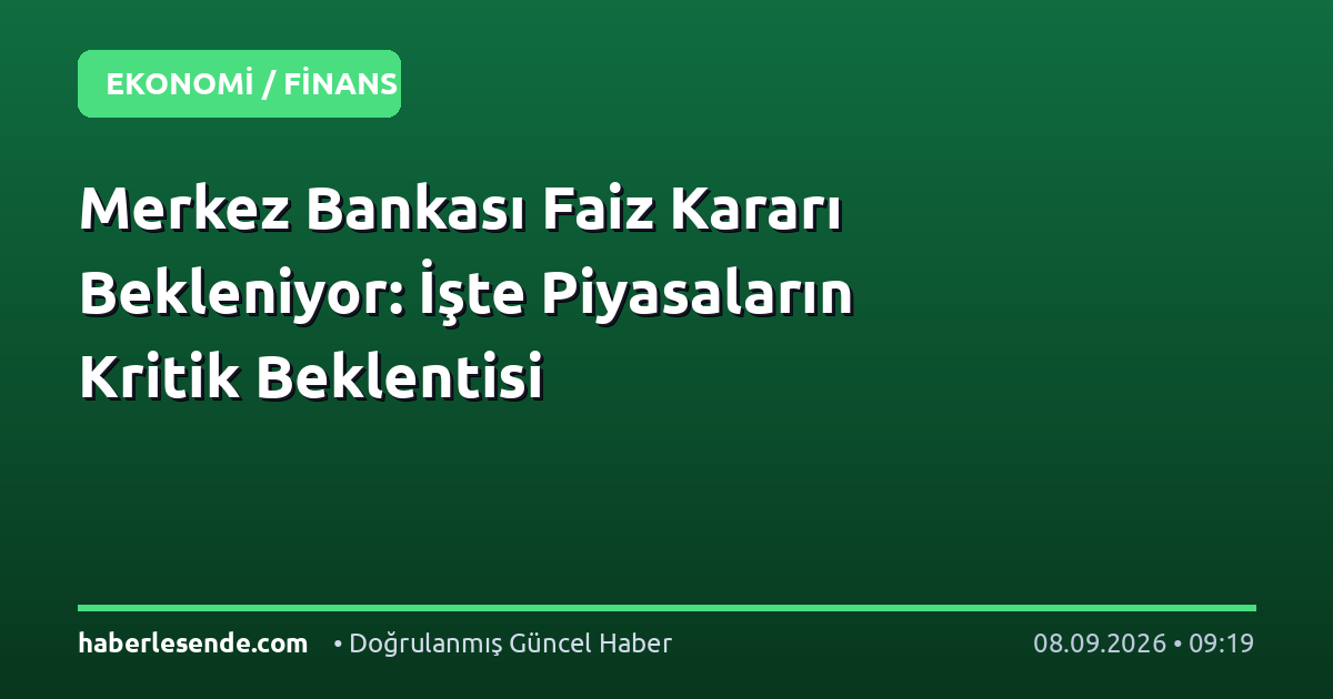Merkez Bankası Faiz Kararı Bekleniyor: İşte Piyasaların Kritik Beklentisi