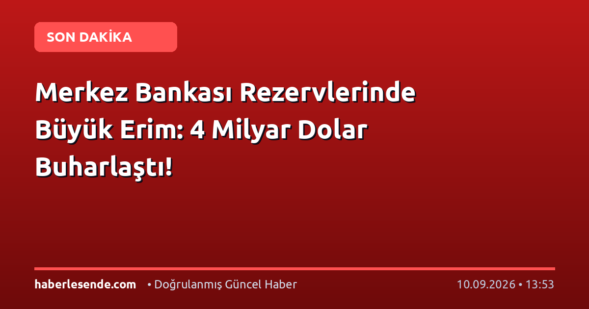 Merkez Bankası Rezervlerinde Büyük Erim: 4 Milyar Dolar Buharlaştı!