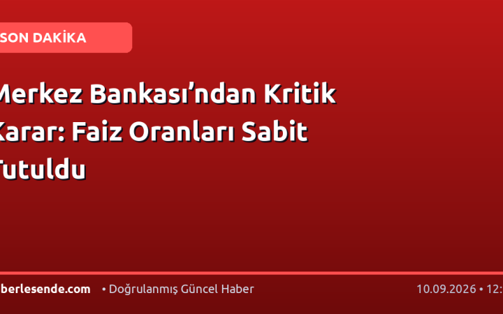 Merkez Bankası’ndan Kritik Karar: Faiz Oranları Sabit Tutuldu