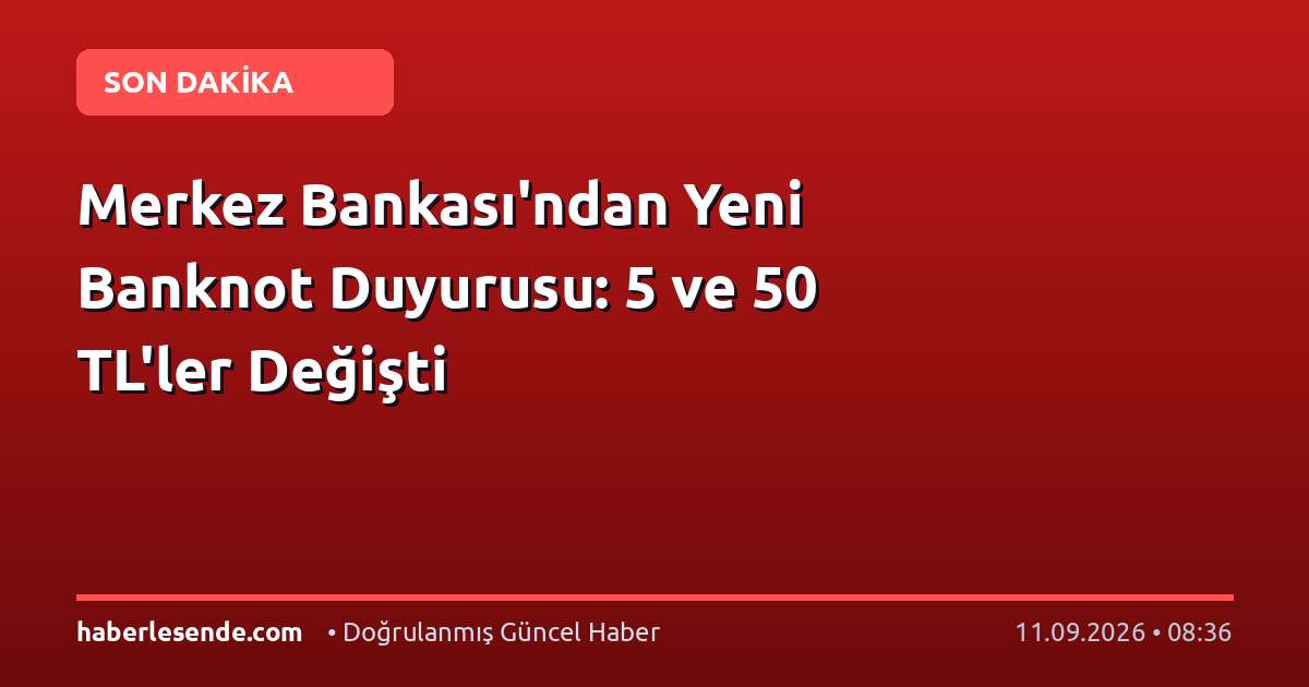 Merkez Bankası'ndan Yeni Banknot Duyurusu: 5 ve 50 TL'ler Değişti