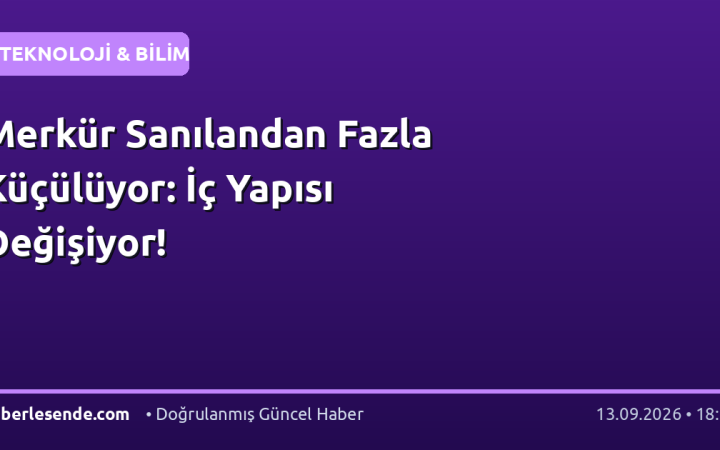 Merkür Sanılandan Fazla Küçülüyor: İç Yapısı Değişiyor!