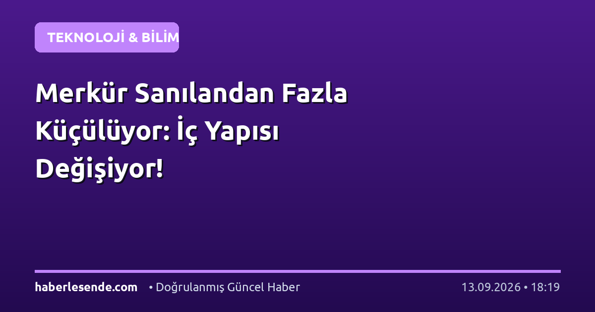 Merkür Sanılandan Fazla Küçülüyor: İç Yapısı Değişiyor!