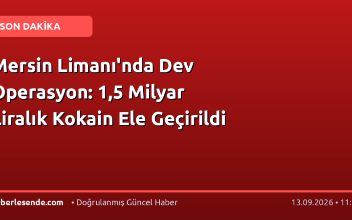 Mersin Limanı'nda Dev Operasyon: 1,5 Milyar Liralık Kokain Ele Geçirildi
