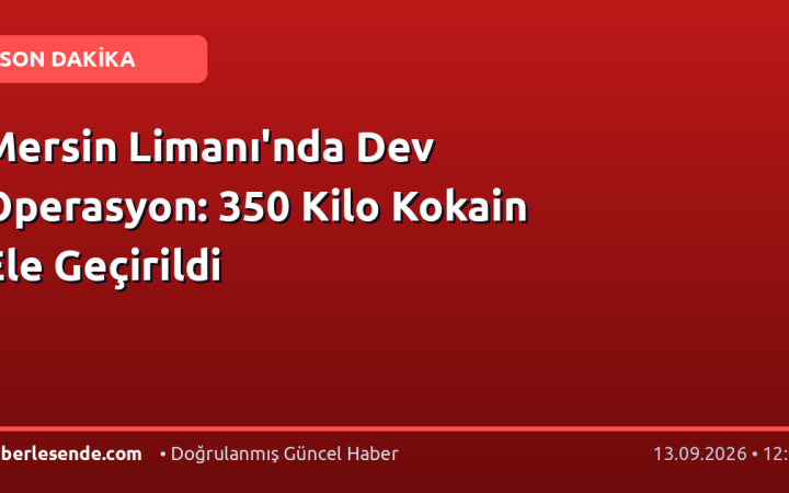 Mersin Limanı'nda Dev Operasyon: 350 Kilo Kokain Ele Geçirildi