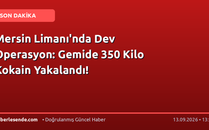Mersin Limanı'nda Dev Operasyon: Gemide 350 Kilo Kokain Yakalandı!