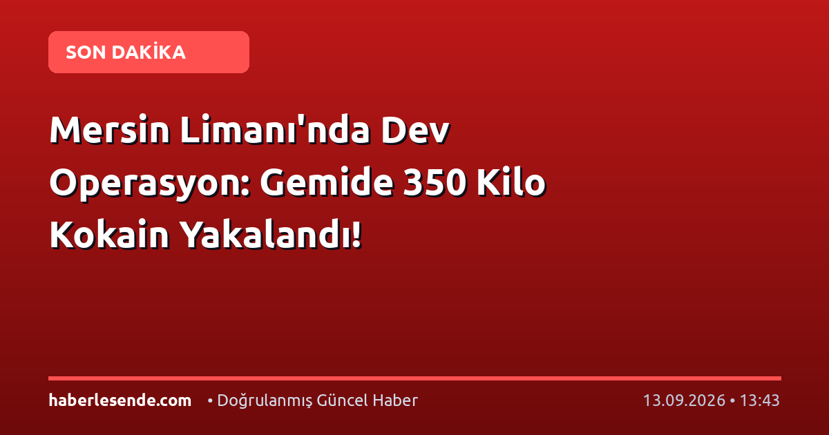Mersin Limanı'nda Dev Operasyon: Gemide 350 Kilo Kokain Yakalandı!