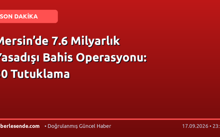 Mersin’de 7.6 Milyarlık Yasadışı Bahis Operasyonu: 30 Tutuklama