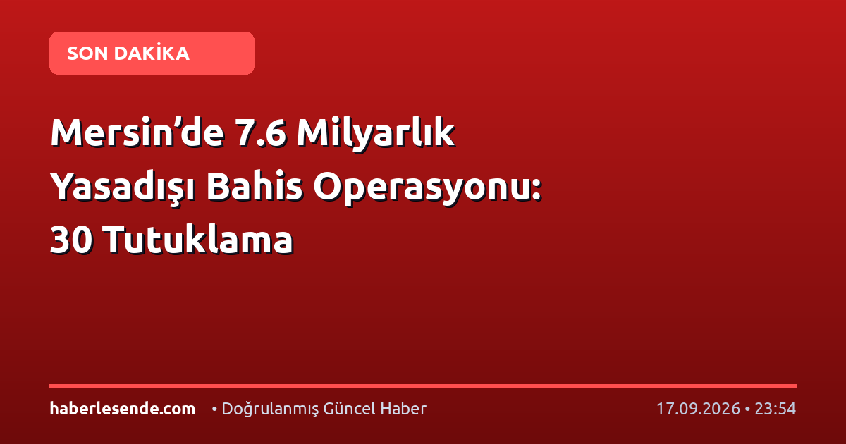 Mersin’de 7.6 Milyarlık Yasadışı Bahis Operasyonu: 30 Tutuklama