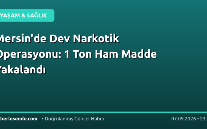 Mersin'de Dev Narkotik Operasyonu: 1 Ton Ham Madde Yakalandı