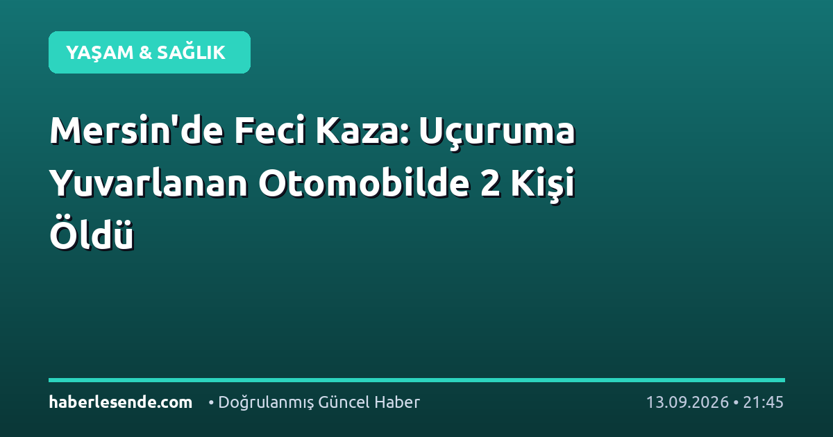 Mersin'de Feci Kaza: Uçuruma Yuvarlanan Otomobilde 2 Kişi Öldü