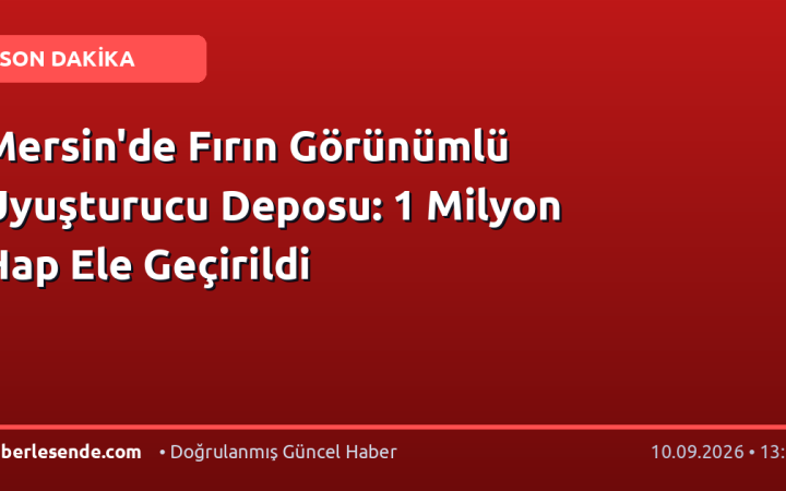 Mersin'de Fırın Görünümlü Uyuşturucu Deposu: 1 Milyon Hap Ele Geçirildi