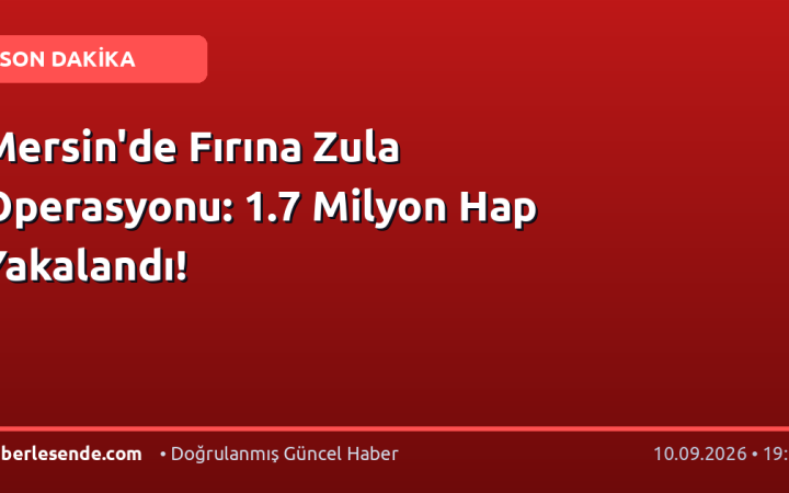 Mersin'de Fırına Zula Operasyonu: 1.7 Milyon Hap Yakalandı!