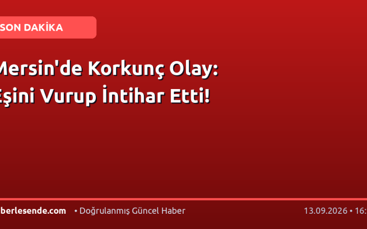 Mersin'de Korkunç Olay: Eşini Vurup İntihar Etti!