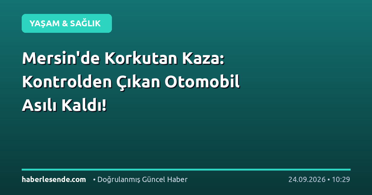 Mersin'de Korkutan Kaza: Kontrolden Çıkan Otomobil Asılı Kaldı!