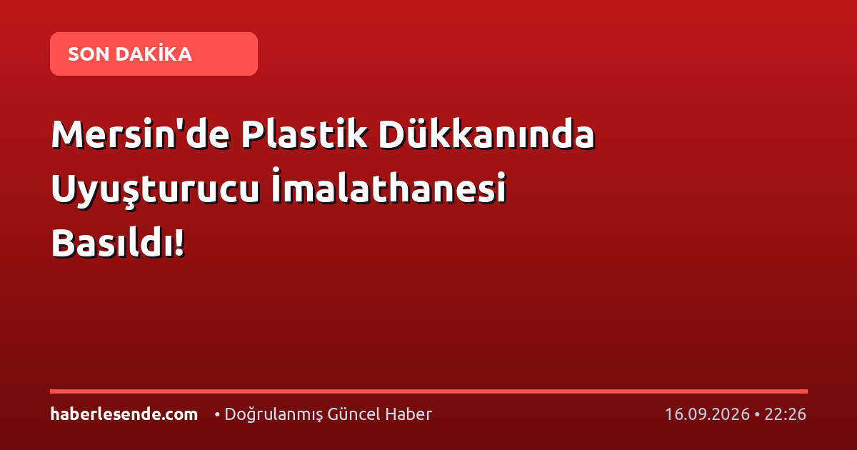 Mersin'de Plastik Dükkanında Uyuşturucu İmalathanesi Basıldı!