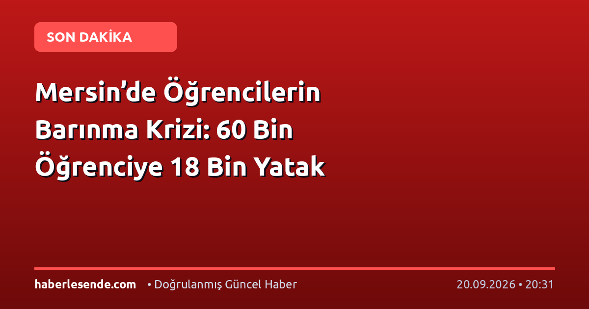 Mersin’de Öğrencilerin Barınma Krizi: 60 Bin Öğrenciye 18 Bin Yatak