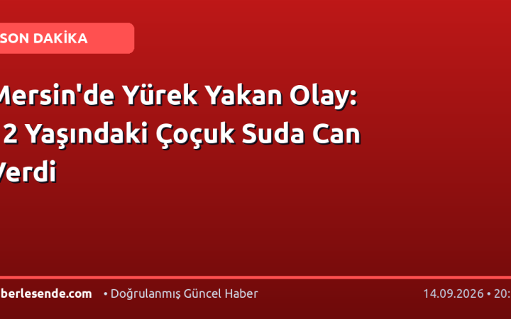 Mersin'de Yürek Yakan Olay: 12 Yaşındaki Çoçuk Suda Can Verdi