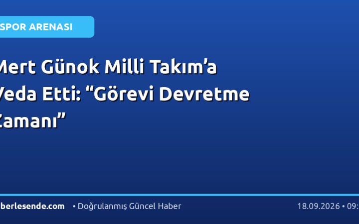 Mert Günok Milli Takım’a Veda Etti: “Görevi Devretme Zamanı”