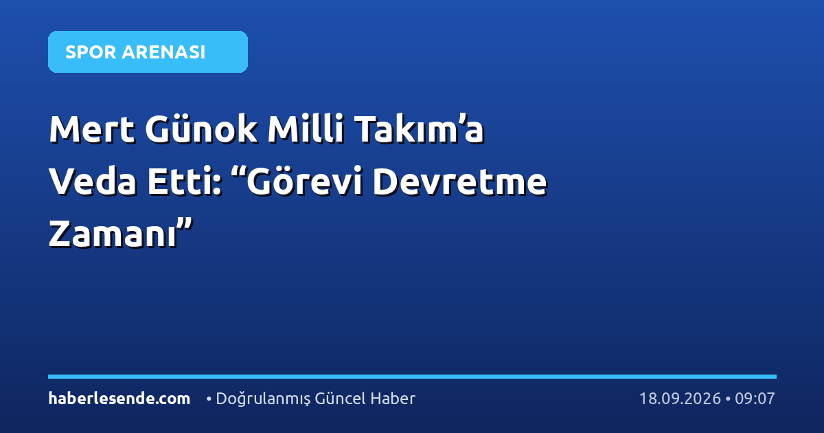 Mert Günok Milli Takım’a Veda Etti: “Görevi Devretme Zamanı”
