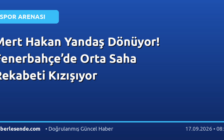 Mert Hakan Yandaş Dönüyor! Fenerbahçe’de Orta Saha Rekabeti Kızışıyor
