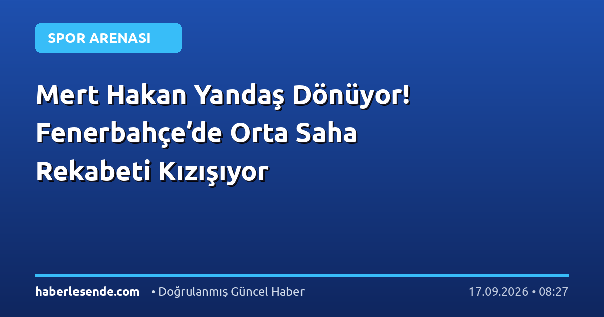 Mert Hakan Yandaş Dönüyor! Fenerbahçe’de Orta Saha Rekabeti Kızışıyor