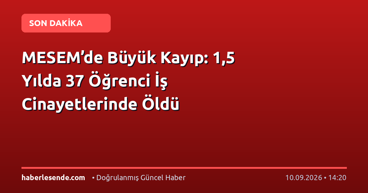 MESEM’de Büyük Kayıp: 1,5 Yılda 37 Öğrenci İş Cinayetlerinde Öldü