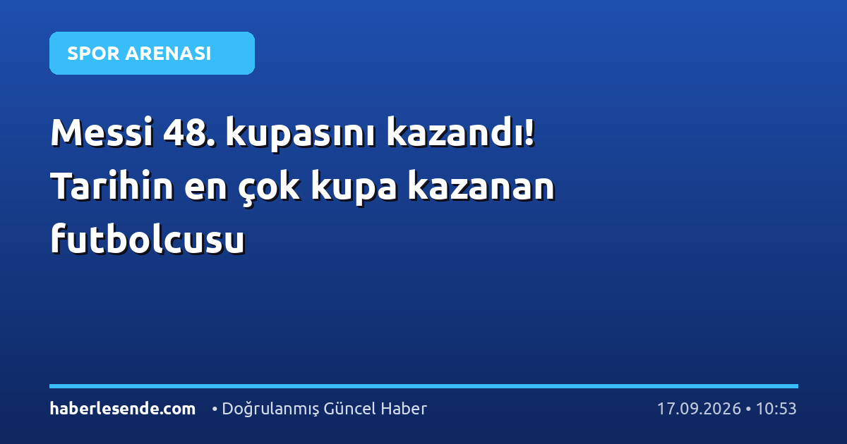 Messi 48. kupasını kazandı! Tarihin en çok kupa kazanan futbolcusu