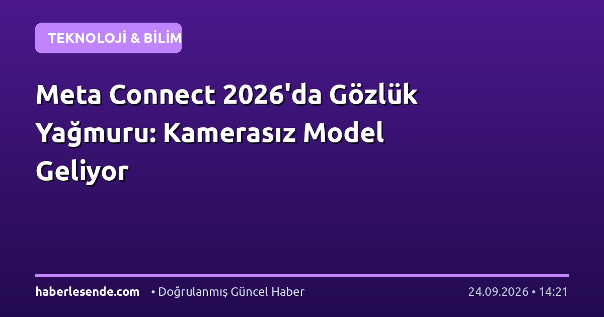 Meta Connect 2026'da Gözlük Yağmuru: Kamerasız Model Geliyor