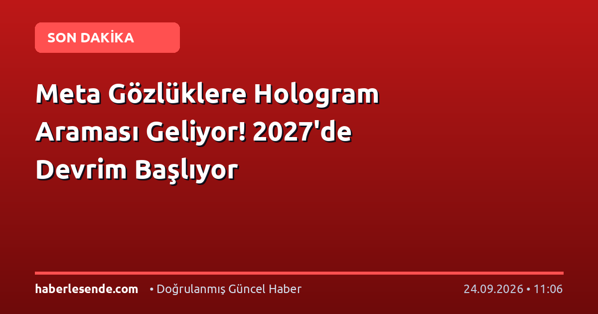Meta Gözlüklere Hologram Araması Geliyor! 2027'de Devrim Başlıyor