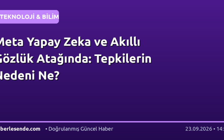 Meta Yapay Zeka ve Akıllı Gözlük Atağında: Tepkilerin Nedeni Ne?