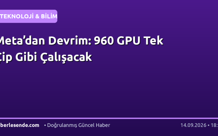 Meta’dan Devrim: 960 GPU Tek Çip Gibi Çalışacak
