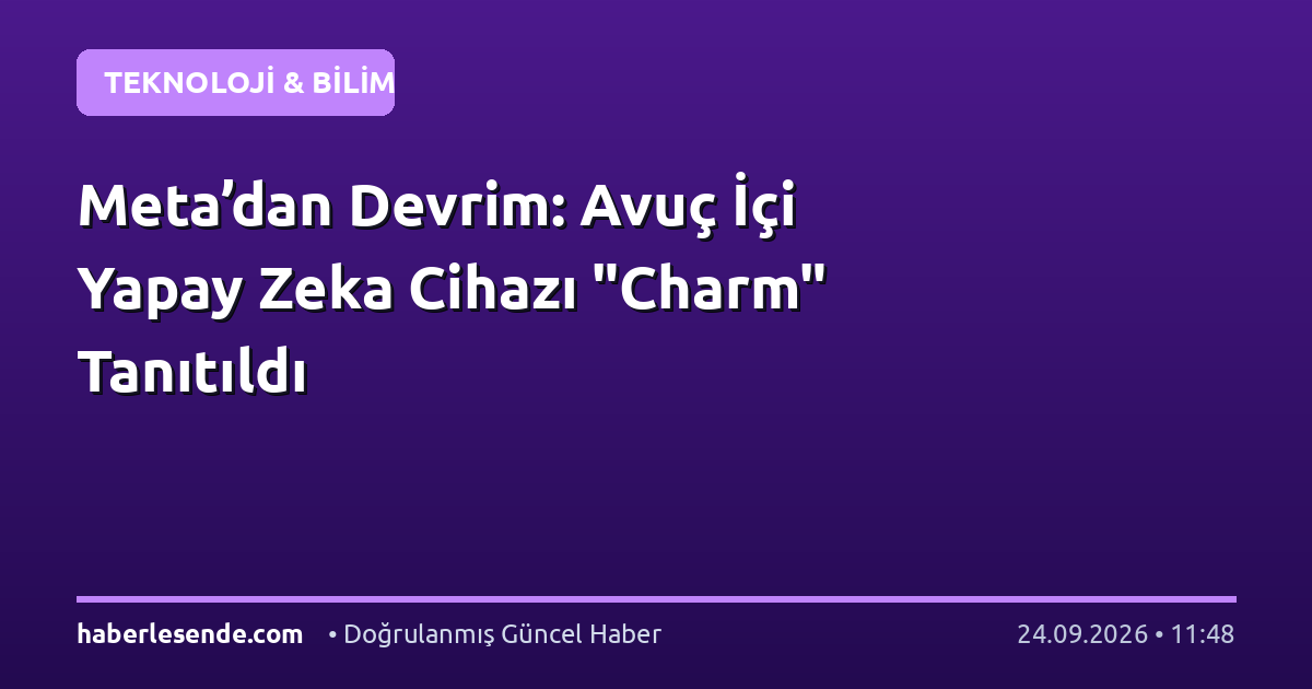 Meta’dan Devrim: Avuç İçi Yapay Zeka Cihazı "Charm" Tanıtıldı