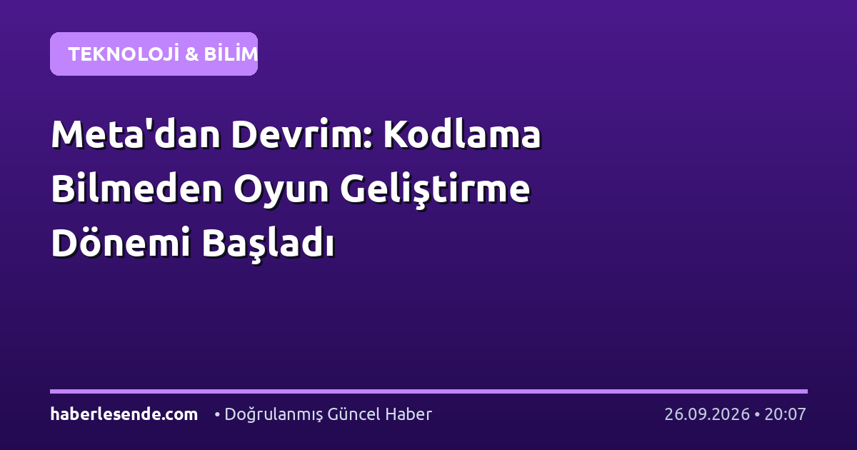 Meta'dan Devrim: Kodlama Bilmeden Oyun Geliştirme Dönemi Başladı