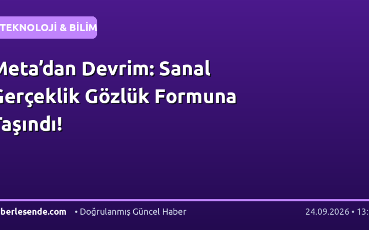 Meta’dan Devrim: Sanal Gerçeklik Gözlük Formuna Taşındı!