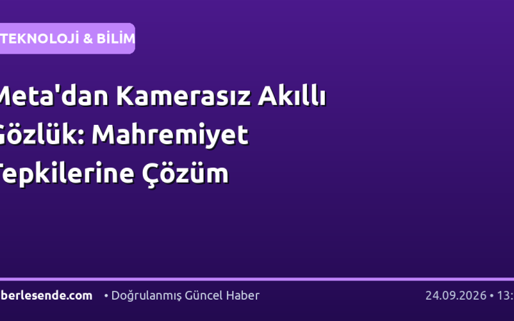 Meta'dan Kamerasız Akıllı Gözlük: Mahremiyet Tepkilerine Çözüm