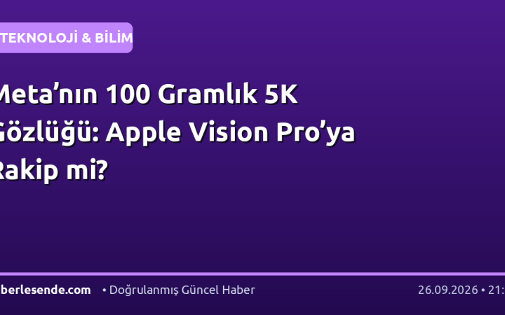 Meta’nın 100 Gramlık 5K Gözlüğü: Apple Vision Pro’ya Rakip mi?