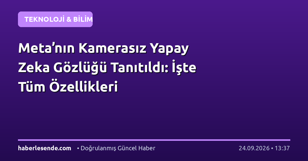 Meta’nın Kamerasız Yapay Zeka Gözlüğü Tanıtıldı: İşte Tüm Özellikleri
